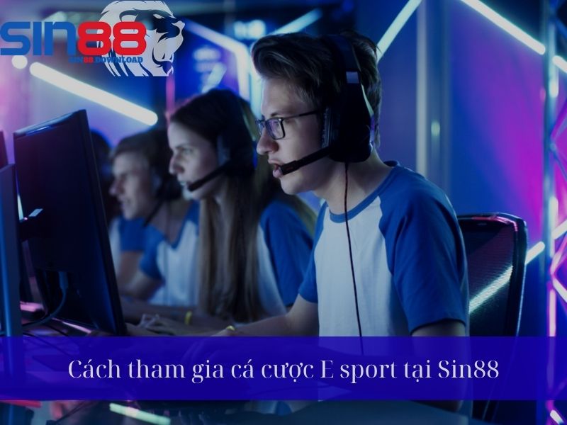 Cách tham gia cá cược E sport tại Sin88